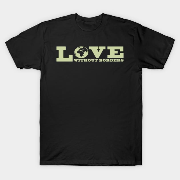 'Love Without Borders' Refugee Care Shirt T-Shirt by ourwackyhome